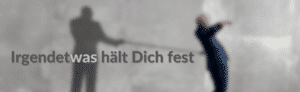 Was hält Dich? Dein Glaubenssatz, eine Blockade, Deine Meinung?